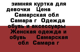 зимняя куртка для девочки › Цена ­ 1 500 - Самарская обл., Самара г. Одежда, обувь и аксессуары » Женская одежда и обувь   . Самарская обл.,Самара г.
